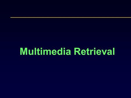 Multimedia Retrieval. Outline Audio Retrieval Spoken information Music Document Image Analysis and Retrieval Video Retrieval.