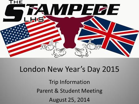 London New Year’s Day 2015 Trip Information Parent & Student Meeting August 25, 2014.