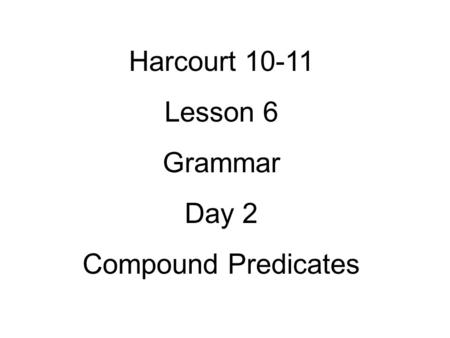 Harcourt 10-11 Lesson 6 Grammar Day 2 Compound Predicates.