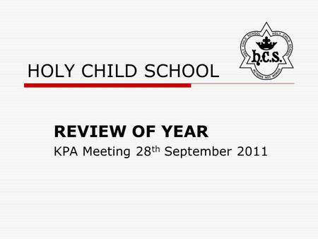 HOLY CHILD SCHOOL REVIEW OF YEAR KPA Meeting 28 th September 2011.