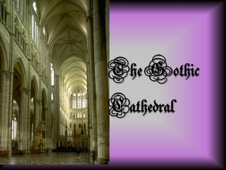 The Gothic Cathedral. THE GOTHIC CATHEDRAL OBJECTIVES Understand the key structural components of the Gothic cathedral Explain the origins of the Gothic.