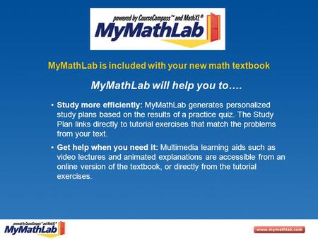 MyMathLab is included with your new math textbook Study more efficiently: MyMathLab generates personalized study plans based on the results of a practice.