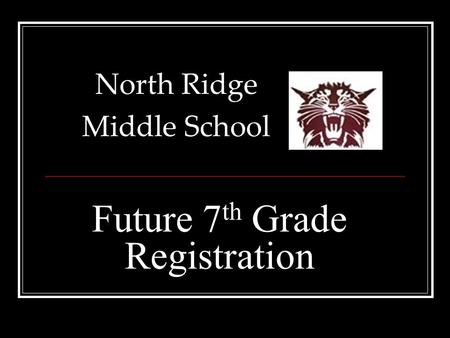 Future 7 th Grade Registration North Ridge Middle School.