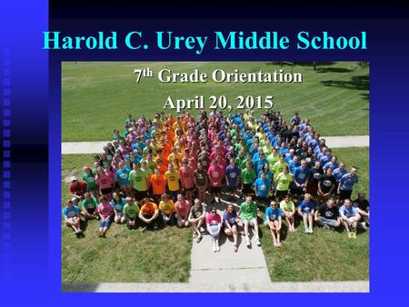 Harold C. Urey Middle School 7 th Grade Orientation April 20, 2015.