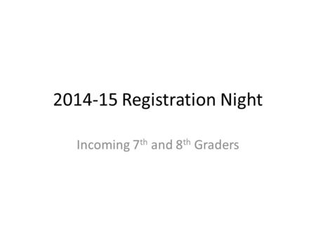2014-15 Registration Night Incoming 7 th and 8 th Graders.