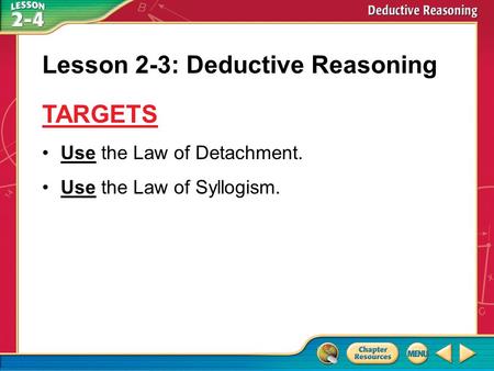 Targets Use the Law of Detachment. Use the Law of Syllogism. Lesson 2-3: Deductive Reasoning TARGETS.