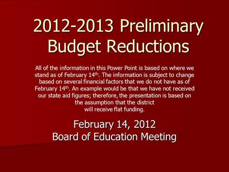 2012-2013 Preliminary Budget Reductions February 14, 2012 Board of Education Meeting All of the information in this Power Point is based on where we stand.