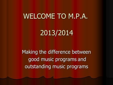 WELCOME TO M.P.A. 2013/2014 Making the difference between good music programs and good music programs and outstanding music programs.