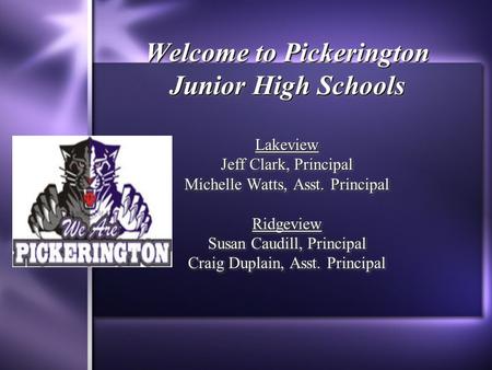 Welcome to Pickerington Junior High Schools Lakeview Jeff Clark, Principal Michelle Watts, Asst. Principal Ridgeview Susan Caudill, Principal Craig Duplain,