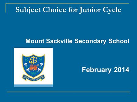 Subject Choice for Junior Cycle Mount Sackville Secondary School February 2014.