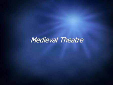 Medieval Theatre. The “dark ages”  The Middle Ages were the period between 500a.d.-1000a.d.  The fall of the Roman Empire marked the beginning of this.