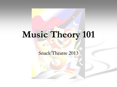 Music Theory 101 Snack Theatre 2013. The Beginning A staff is made up of five horizontal lines and four spaces A staff is made up of five horizontal lines.