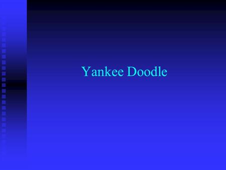 Yankee Doodle. About the Song Brought to America from the British during the French and Indian War (1754-1763) Brought to America from the British during.