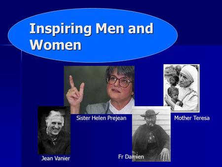 Inspiring Men and Women Jean Vanier Sister Helen Prejean Fr Damien Mother Teresa.