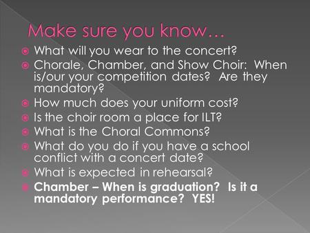 What will you wear to the concert?  Chorale, Chamber, and Show Choir: When is/our your competition dates? Are they mandatory?  How much does your uniform.