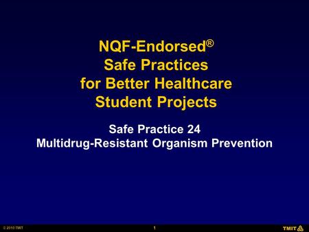 1 © 2010 TMIT NQF-Endorsed ® Safe Practices for Better Healthcare Student Projects Safe Practice 24 Multidrug-Resistant Organism Prevention.