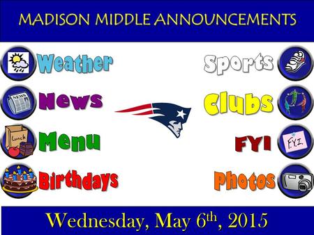 MADISON MIDDLE ANNOUNCEMENTS Wednesday, May 6 th, 2015.