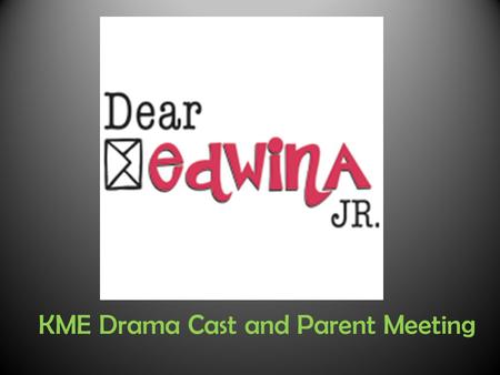 KME Drama Cast and Parent Meeting. Please turn in Registration Form Print this page From webpage If you do not have one. Important car rider info. Turn.