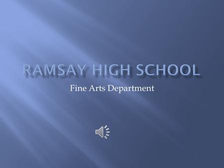 Fine Arts Department  The goal of the Ramsay High School Fine Arts Department is to provide a program which enhances cultural and intellectual growth.