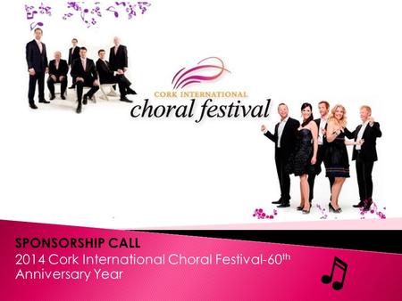 SPONSORSHIP CALL 2014 Cork International Choral Festival-60 th Anniversary Year.