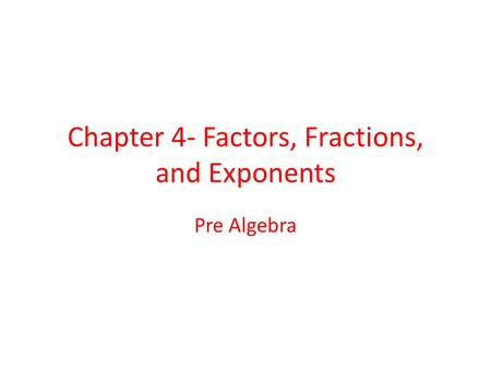 Chapter 4- Factors, Fractions, and Exponents