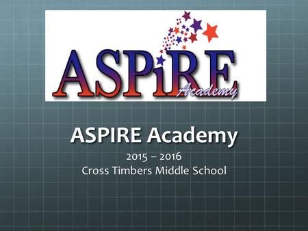 ASPIRE Academy 2015 – 2016 Cross Timbers Middle School.
