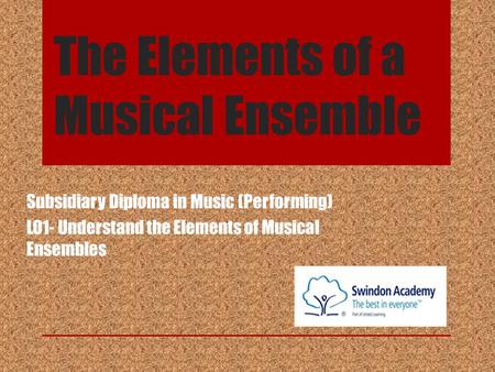 The Elements of a Musical Ensemble Subsidiary Diploma in Music (Performing) LO1- Understand the Elements of Musical Ensembles.