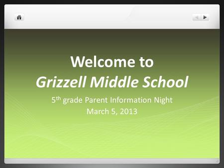 Welcome to Grizzell Middle School 5 th grade Parent Information Night March 5, 2013.