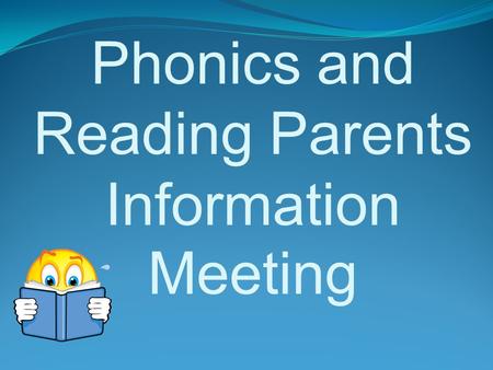 Phonics and Reading Parents Information Meeting