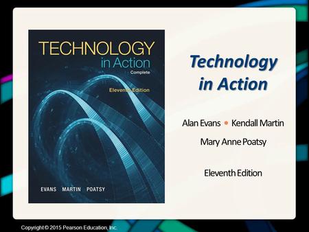 Technology in Action Alan Evans Kendall Martin Mary Anne Poatsy Eleventh Edition Copyright © 2015 Pearson Education, Inc.