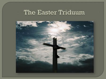 The Easter Triduum.  The word Triduum means:  Three days.