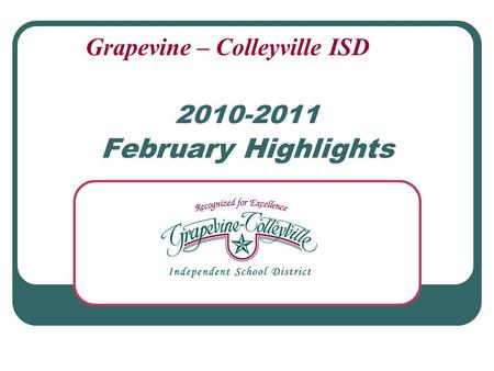2010-2011 February Highlights Grapevine – Colleyville ISD.