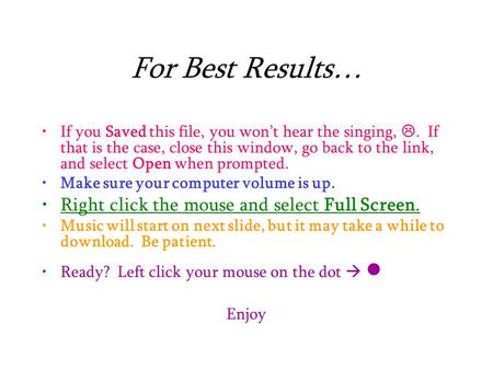 For Best Results… If you Saved this file, you won’t hear the singing, . If that is the case, close this window, go back to the link, and select Open when.