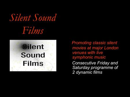 Silent Sound Films Promoting classic silent movies at major London venues with live symphonic music Consecutive Friday and Saturday programme of 2 dynamic.