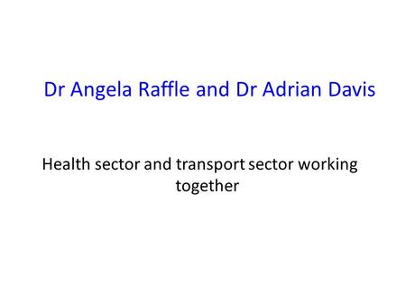 Dr Angela Raffle and Dr Adrian Davis Health sector and transport sector working together.