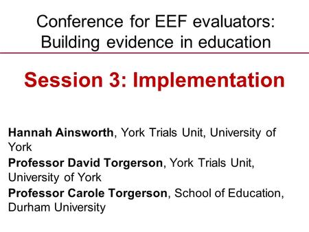 Conference for EEF evaluators: Building evidence in education Hannah Ainsworth, York Trials Unit, University of York Professor David Torgerson, York Trials.