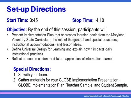 Johns Hopkins University Center for Technology in Education Start Time: 3:45 Stop Time: 4:10 Objective: By the end of this session, participants will Present.