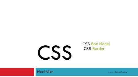 CSS Nael Alian www.w3schools.com. div.ex { width:220px; padding:10px; border:5px solid gray; margin:0px; } The line above is 250px wide. The.