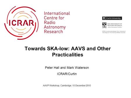 Towards SKA-low: AAVS and Other Practicalities Peter Hall and Mark Waterson ICRAR/Curtin AAVP Workshop, Cambridge, 10 December 2010.