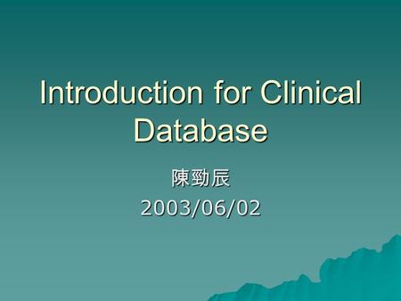 Introduction for Clinical Database 陳勁辰2003/06/02.