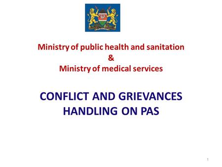 Ministry of public health and sanitation & Ministry of medical services CONFLICT AND GRIEVANCES HANDLING ON PAS 1.
