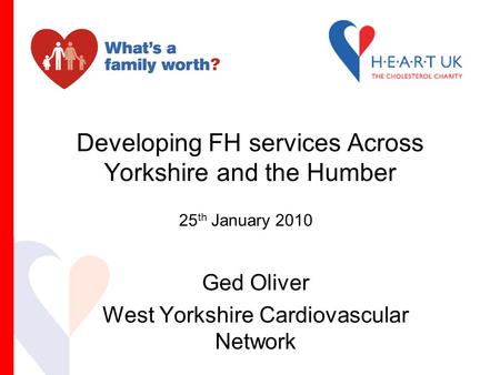 Developing FH services Across Yorkshire and the Humber Ged Oliver West Yorkshire Cardiovascular Network 25 th January 2010.