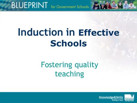 Induction in Effective Schools Fostering quality teaching.