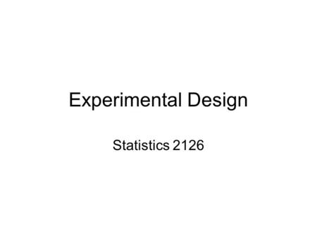 Experimental Design Statistics 2126. Introduction Remember, population and sample Samples –1523 randomly chosen voters –6 Black capped chickadees –The.