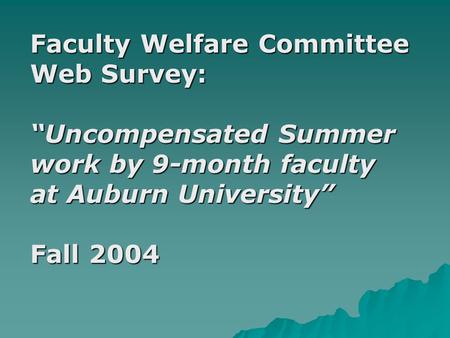 Faculty Welfare Committee Web Survey: “Uncompensated Summer work by 9-month faculty at Auburn University” Fall 2004.