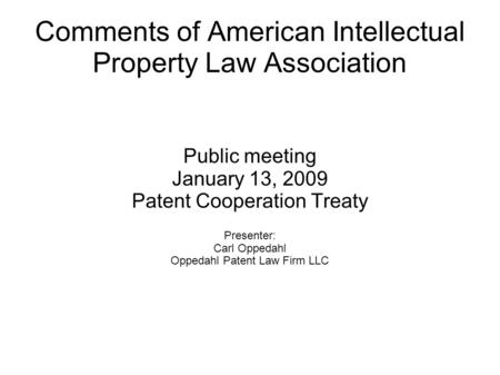 Comments of American Intellectual Property Law Association Public meeting January 13, 2009 Patent Cooperation Treaty Presenter: Carl Oppedahl Oppedahl.