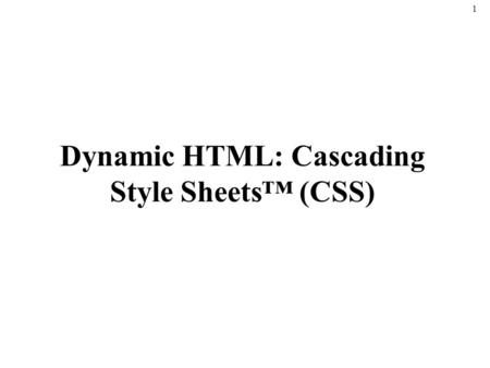 1 Dynamic HTML: Cascading Style Sheets™ (CSS). 2 Introduction Cascading Style Sheets (CSS) –Specify the style of your page elements –Spacing, margins,