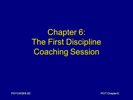 PSYC4030 6.0DPCIT Chapter 6 Chapter 6: The First Discipline Coaching Session.