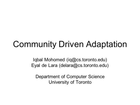 Community Driven Adaptation Iqbal Mohomed Eyal de Lara Department of Computer Science University of Toronto.