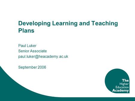 Developing Learning and Teaching Plans Paul Luker Senior Associate September 2006.